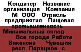 Кондитер › Название организации ­ Компания М, ООО › Отрасль предприятия ­ Пищевая промышленность › Минимальный оклад ­ 28 000 - Все города Работа » Вакансии   . Чувашия респ.,Порецкое. с.